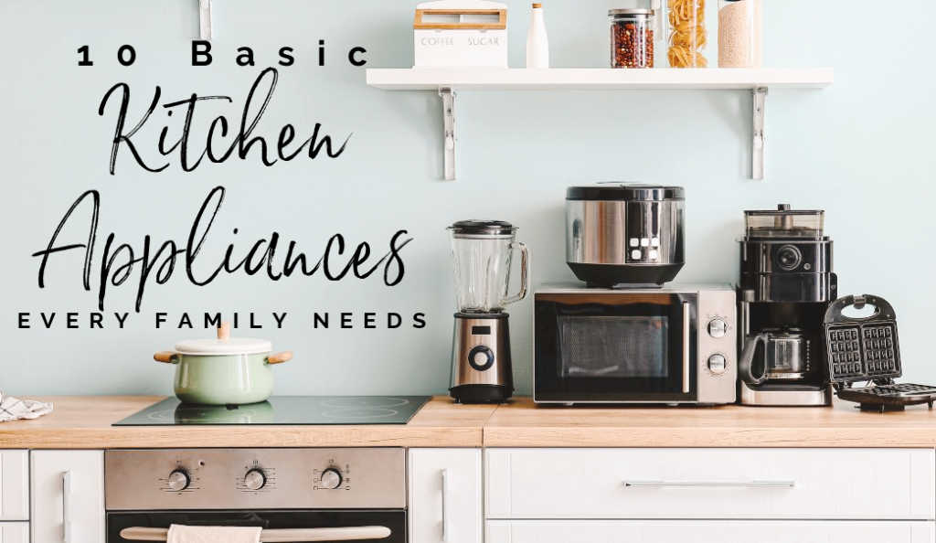 10 Basic Kitchen Appliances Every Family Needs